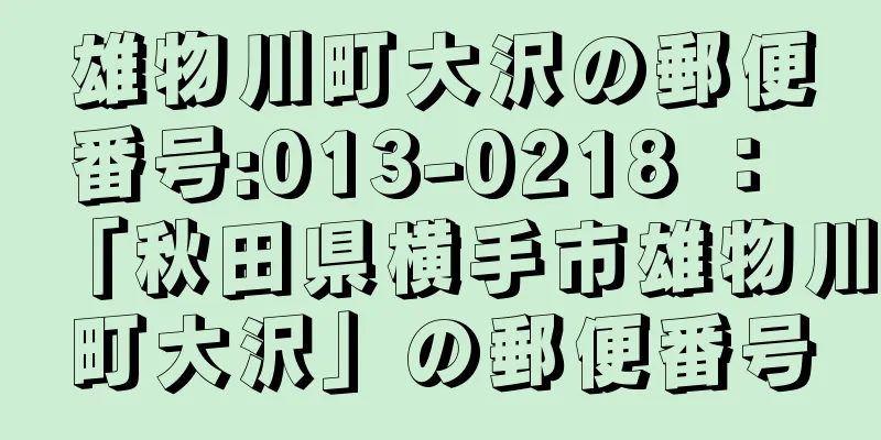 雄物川町大沢の郵便番号:013-0218 ： 「秋田県横手市雄物川町大沢」の郵便番号