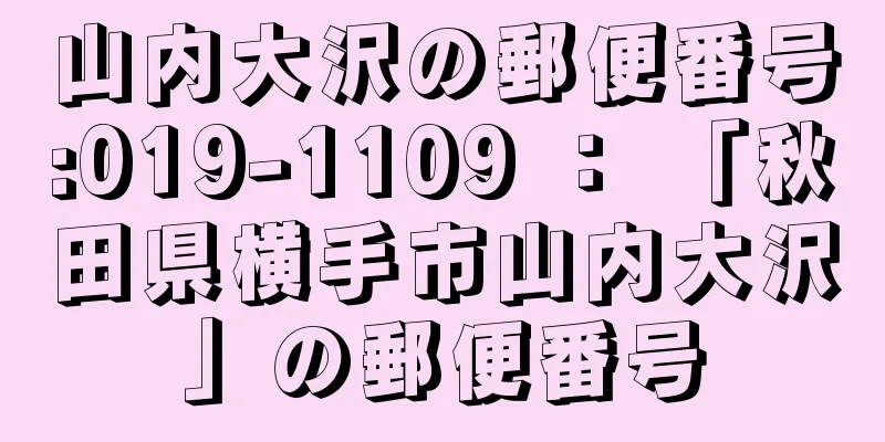 山内大沢の郵便番号:019-1109 ： 「秋田県横手市山内大沢」の郵便番号