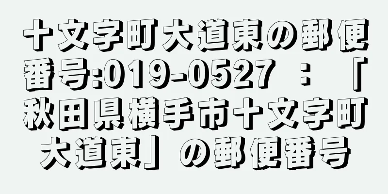 十文字町大道東の郵便番号:019-0527 ： 「秋田県横手市十文字町大道東」の郵便番号