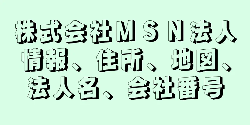 株式会社ＭＳＮ法人情報、住所、地図、法人名、会社番号