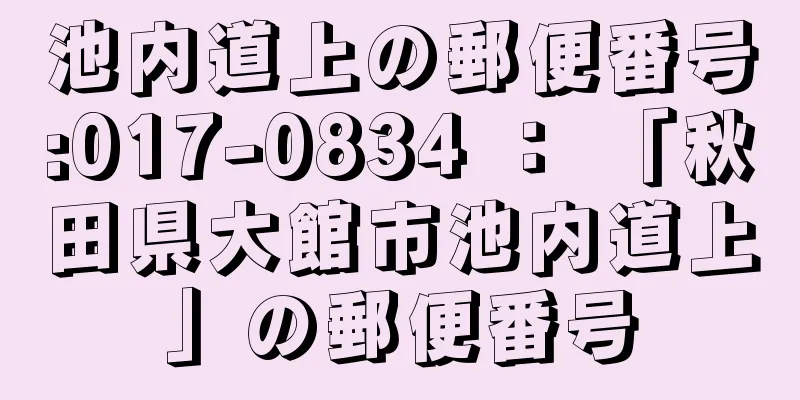 池内道上の郵便番号:017-0834 ： 「秋田県大館市池内道上」の郵便番号