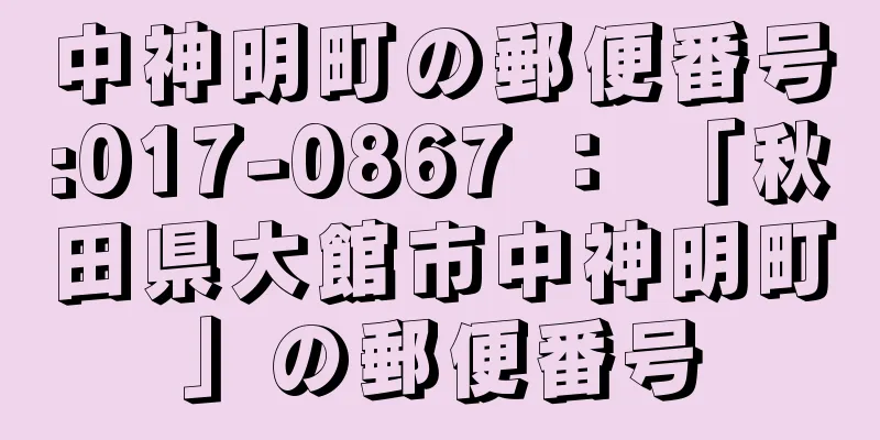 中神明町の郵便番号:017-0867 ： 「秋田県大館市中神明町」の郵便番号