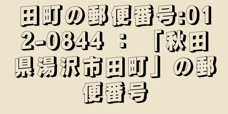 田町の郵便番号:012-0844 ： 「秋田県湯沢市田町」の郵便番号
