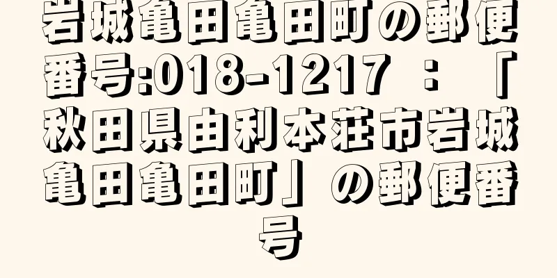 岩城亀田亀田町の郵便番号:018-1217 ： 「秋田県由利本荘市岩城亀田亀田町」の郵便番号
