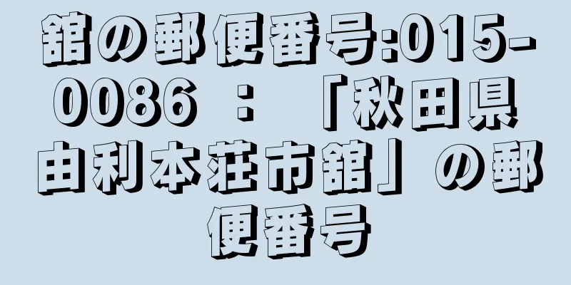 舘の郵便番号:015-0086 ： 「秋田県由利本荘市舘」の郵便番号