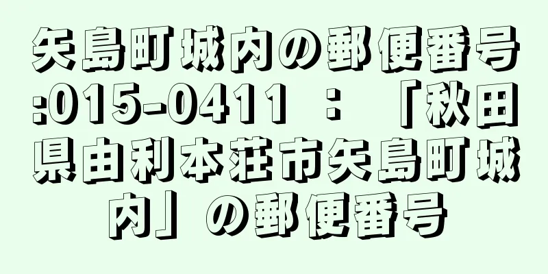 矢島町城内の郵便番号:015-0411 ： 「秋田県由利本荘市矢島町城内」の郵便番号