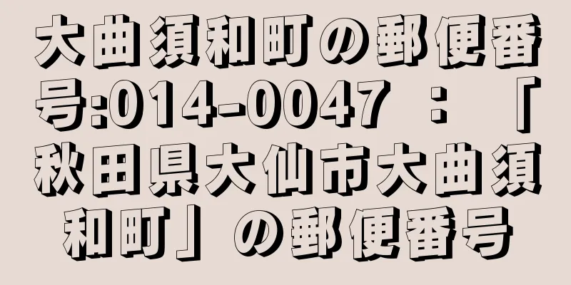大曲須和町の郵便番号:014-0047 ： 「秋田県大仙市大曲須和町」の郵便番号