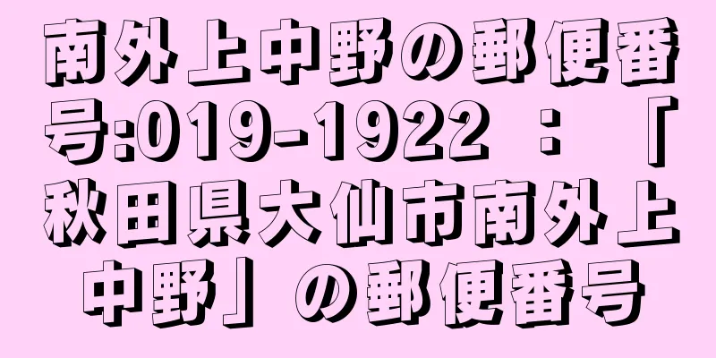 南外上中野の郵便番号:019-1922 ： 「秋田県大仙市南外上中野」の郵便番号
