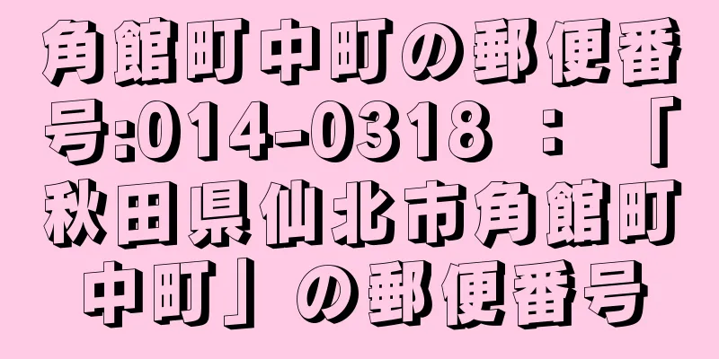 角館町中町の郵便番号:014-0318 ： 「秋田県仙北市角館町中町」の郵便番号