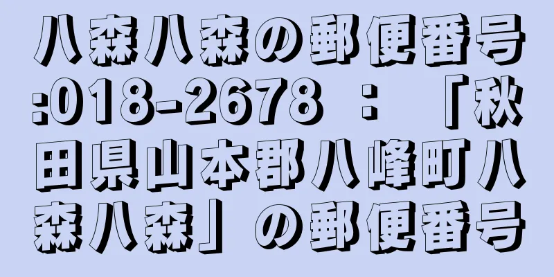 八森八森の郵便番号:018-2678 ： 「秋田県山本郡八峰町八森八森」の郵便番号