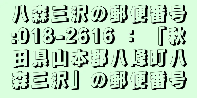 八森三沢の郵便番号:018-2616 ： 「秋田県山本郡八峰町八森三沢」の郵便番号