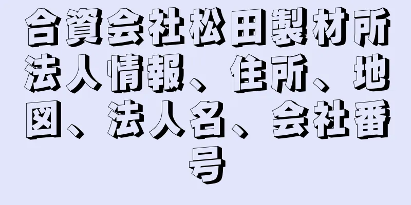 合資会社松田製材所法人情報、住所、地図、法人名、会社番号