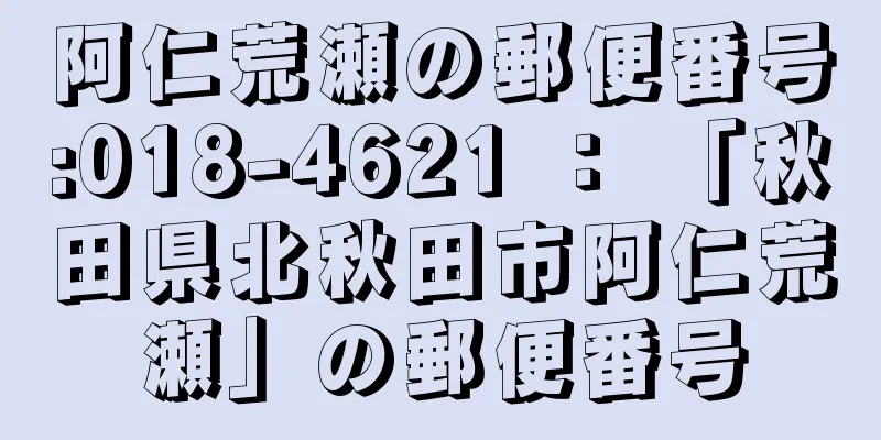 阿仁荒瀬の郵便番号:018-4621 ： 「秋田県北秋田市阿仁荒瀬」の郵便番号
