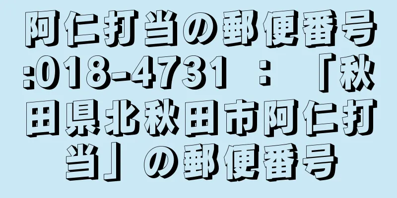阿仁打当の郵便番号:018-4731 ： 「秋田県北秋田市阿仁打当」の郵便番号