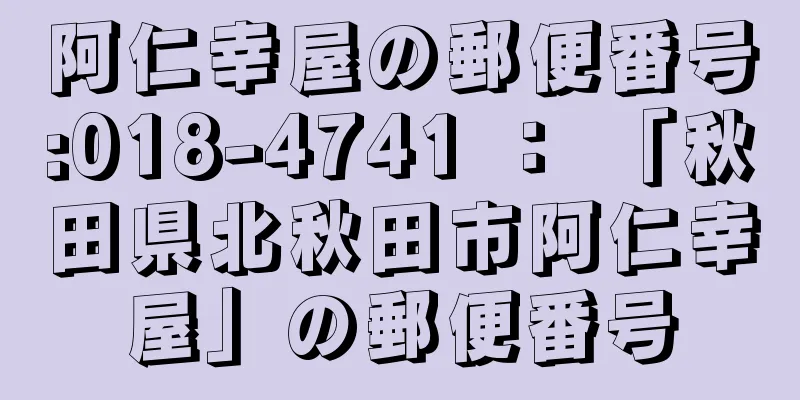 阿仁幸屋の郵便番号:018-4741 ： 「秋田県北秋田市阿仁幸屋」の郵便番号