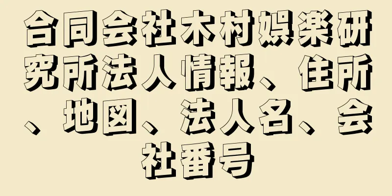 合同会社木村娯楽研究所法人情報、住所、地図、法人名、会社番号