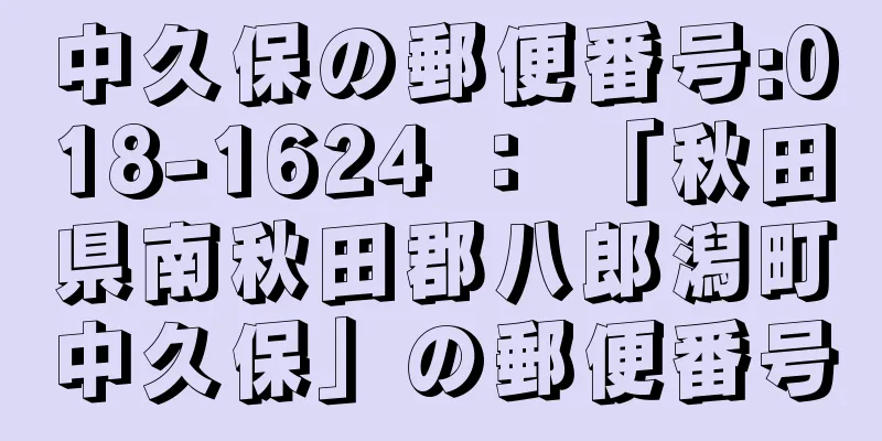 中久保の郵便番号:018-1624 ： 「秋田県南秋田郡八郎潟町中久保」の郵便番号