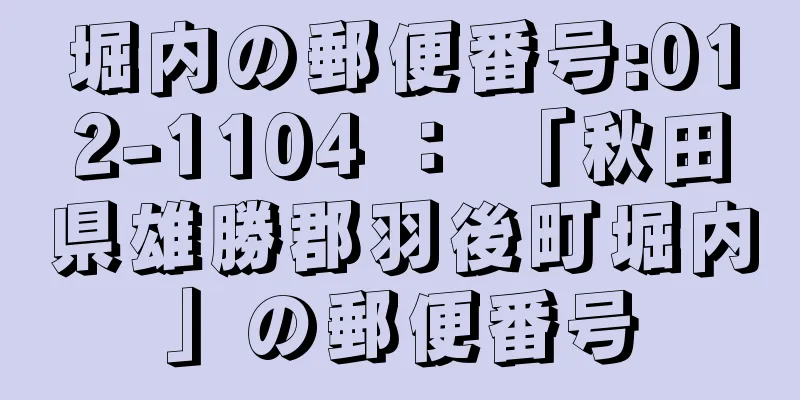 堀内の郵便番号:012-1104 ： 「秋田県雄勝郡羽後町堀内」の郵便番号