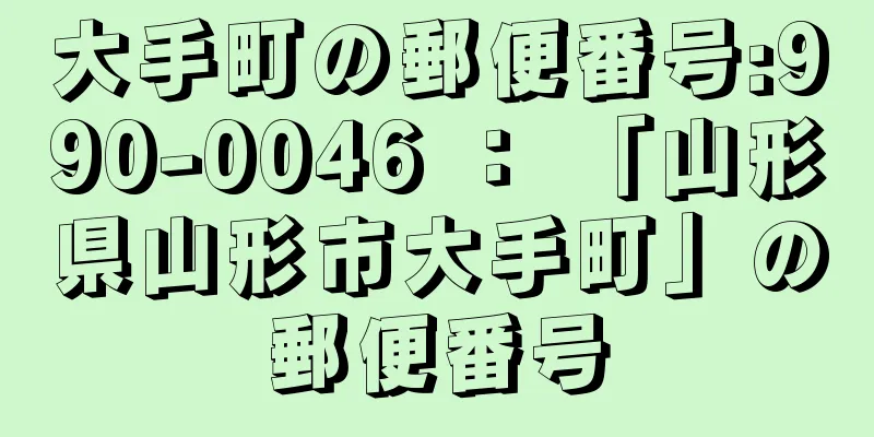 大手町の郵便番号:990-0046 ： 「山形県山形市大手町」の郵便番号