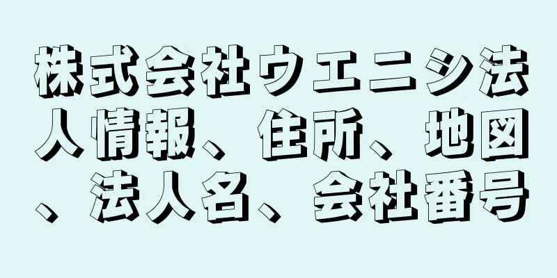 株式会社ウエニシ法人情報、住所、地図、法人名、会社番号