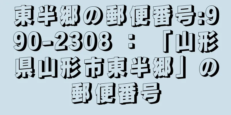 東半郷の郵便番号:990-2308 ： 「山形県山形市東半郷」の郵便番号