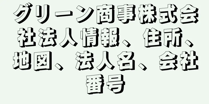 グリーン商事株式会社法人情報、住所、地図、法人名、会社番号