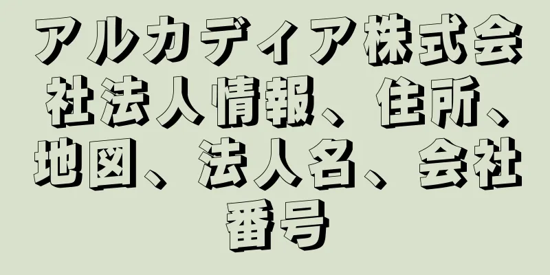 アルカディア株式会社法人情報、住所、地図、法人名、会社番号