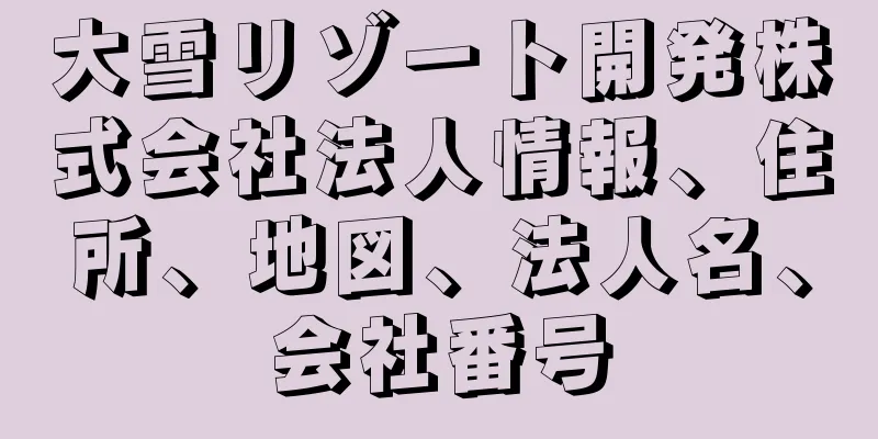 大雪リゾート開発株式会社法人情報、住所、地図、法人名、会社番号