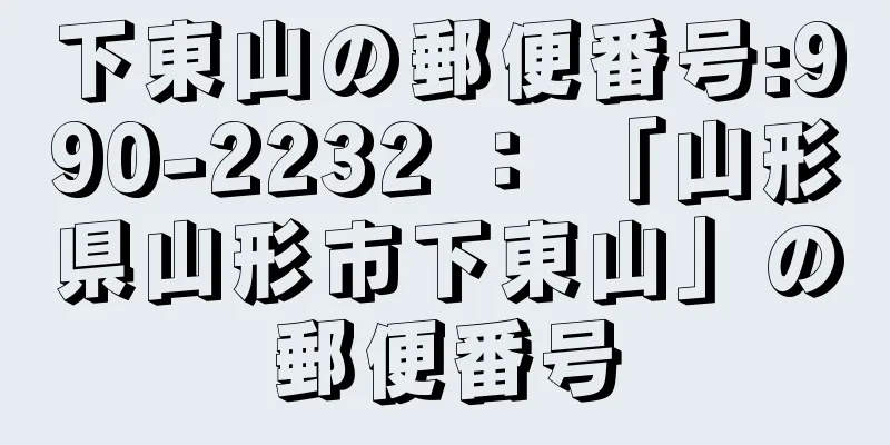 下東山の郵便番号:990-2232 ： 「山形県山形市下東山」の郵便番号