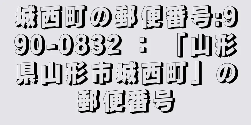 城西町の郵便番号:990-0832 ： 「山形県山形市城西町」の郵便番号