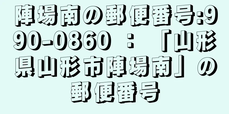 陣場南の郵便番号:990-0860 ： 「山形県山形市陣場南」の郵便番号