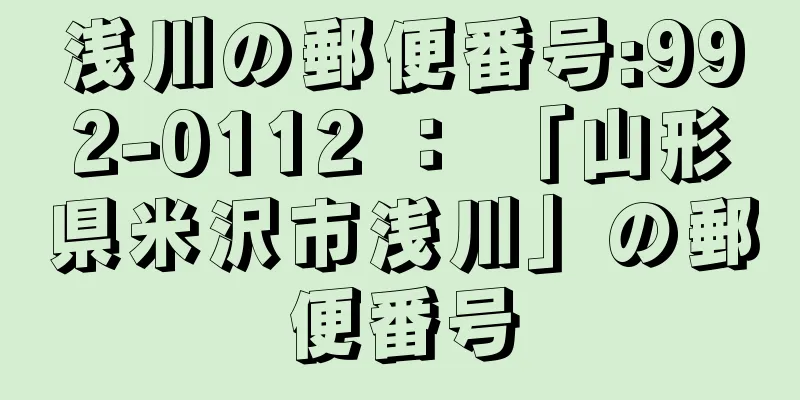 浅川の郵便番号:992-0112 ： 「山形県米沢市浅川」の郵便番号