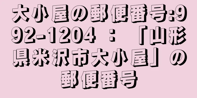 大小屋の郵便番号:992-1204 ： 「山形県米沢市大小屋」の郵便番号