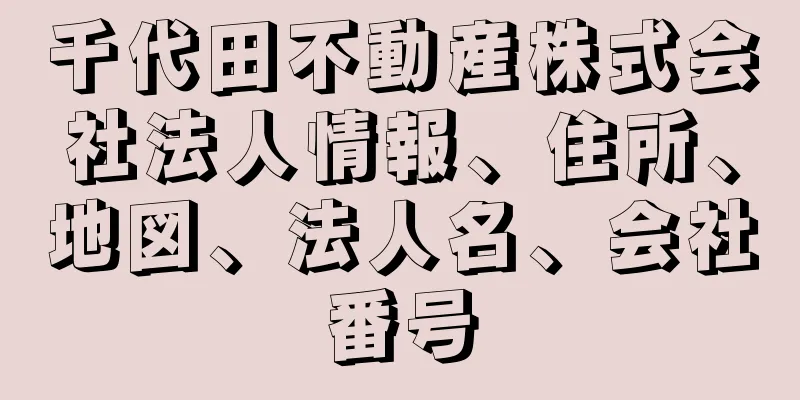 千代田不動産株式会社法人情報、住所、地図、法人名、会社番号