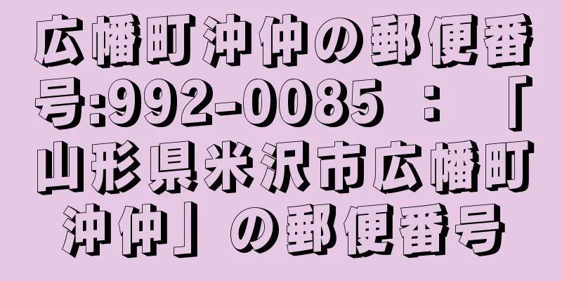 広幡町沖仲の郵便番号:992-0085 ： 「山形県米沢市広幡町沖仲」の郵便番号