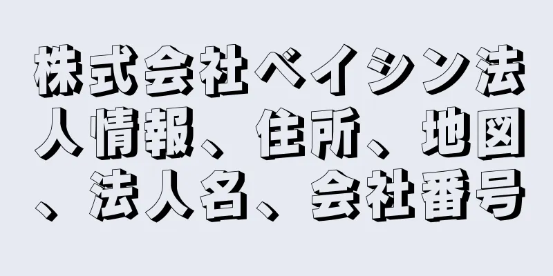 株式会社ベイシン法人情報、住所、地図、法人名、会社番号