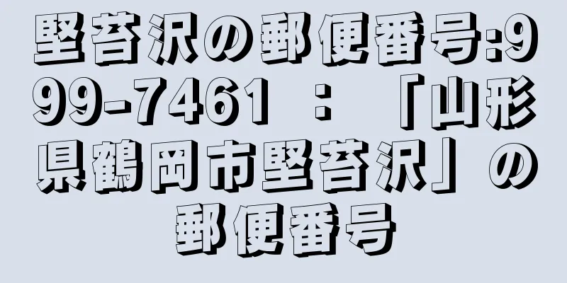 堅苔沢の郵便番号:999-7461 ： 「山形県鶴岡市堅苔沢」の郵便番号