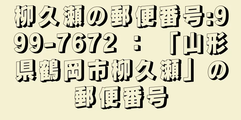 柳久瀬の郵便番号:999-7672 ： 「山形県鶴岡市柳久瀬」の郵便番号