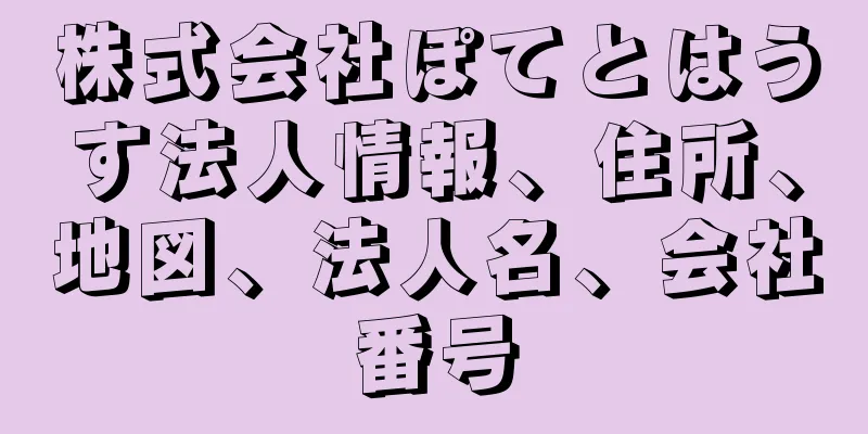 株式会社ぽてとはうす法人情報、住所、地図、法人名、会社番号