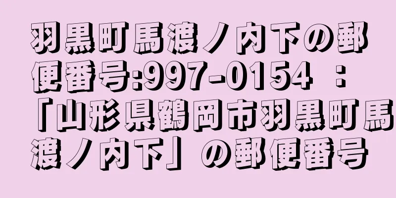 羽黒町馬渡ノ内下の郵便番号:997-0154 ： 「山形県鶴岡市羽黒町馬渡ノ内下」の郵便番号