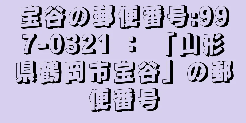宝谷の郵便番号:997-0321 ： 「山形県鶴岡市宝谷」の郵便番号