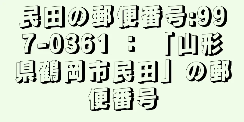 民田の郵便番号:997-0361 ： 「山形県鶴岡市民田」の郵便番号