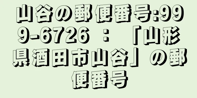 山谷の郵便番号:999-6726 ： 「山形県酒田市山谷」の郵便番号