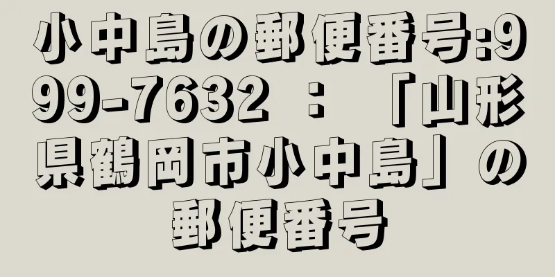 小中島の郵便番号:999-7632 ： 「山形県鶴岡市小中島」の郵便番号
