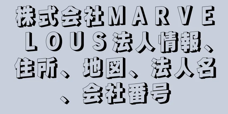 株式会社ＭＡＲＶＥＬＯＵＳ法人情報、住所、地図、法人名、会社番号