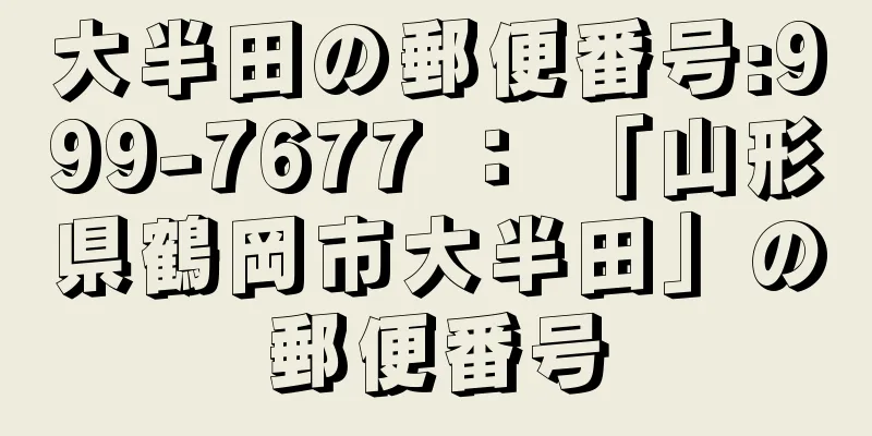 大半田の郵便番号:999-7677 ： 「山形県鶴岡市大半田」の郵便番号