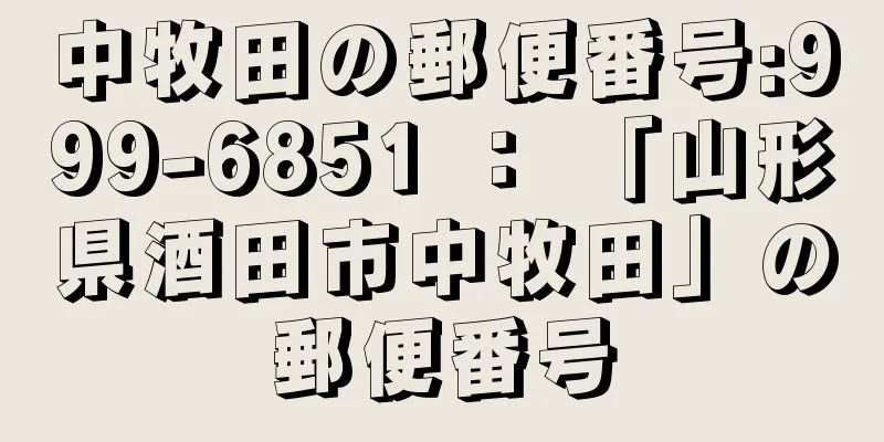 中牧田の郵便番号:999-6851 ： 「山形県酒田市中牧田」の郵便番号