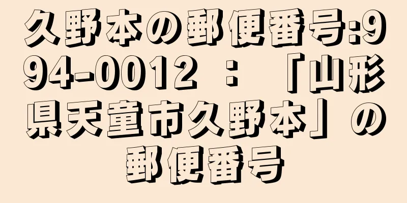 久野本の郵便番号:994-0012 ： 「山形県天童市久野本」の郵便番号