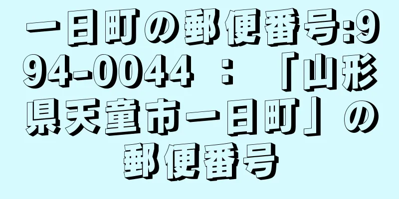 一日町の郵便番号:994-0044 ： 「山形県天童市一日町」の郵便番号