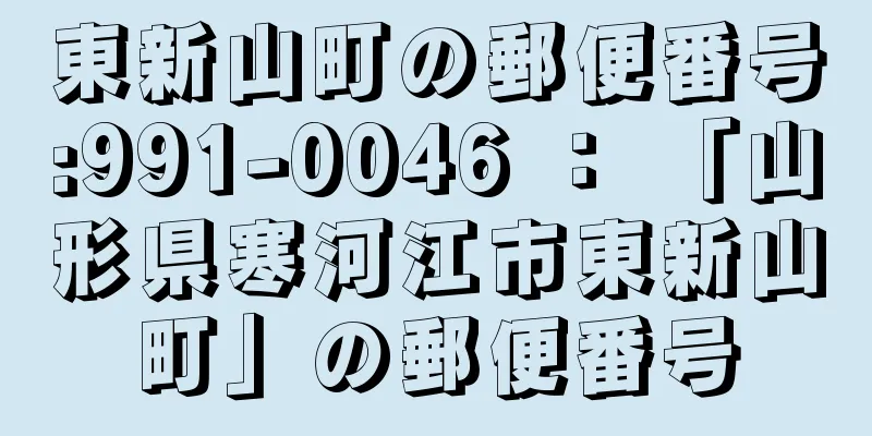 東新山町の郵便番号:991-0046 ： 「山形県寒河江市東新山町」の郵便番号